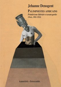 Jehanne Denogent - Palimpsestes africains - Primitivisme littéraire et avant-gardes (Paris, 1901-1924)