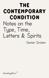  Dexter Sinister - The Contemporary Condition - Notes on the Type, Time, Letters & Spirits