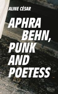 Aline César - Aphra Behn, Punk and Poetess