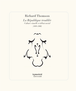 Richard Thomson - La République troublée - Culture  visuelle et débat social en France (1889-1900)