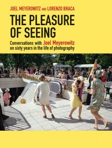 Lorenzo Braca - The Pleasure of Seeing - Conversations with Joel Meyerowitz on sixty years in the life of photography