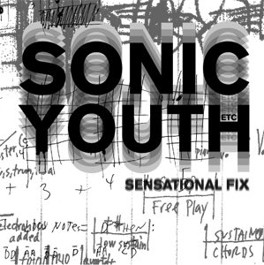 Sonic Youth etc. - Sensational Fix (+ 2 vinyl EP)