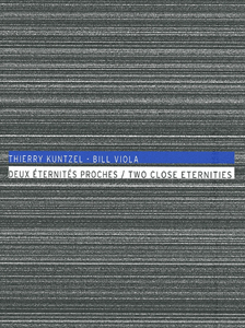 Thierry Kuntzel, Bill Viola - Deux éternités proches 