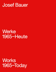 Josef Bauer - Works 1965-Today / Werke 1965-Heute