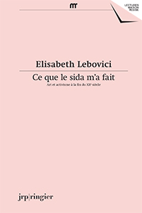 Elizabeth Lebovici – Ce que le sida m\'a fait. Art et activisme à la fin du XXe siècle