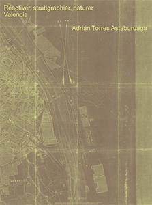 Adrián Torres Astaburuaga - Réactiver, stratigraphier, naturer 