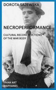 Dorota Sajewska - Necroperformance - Cultural Reconstructions of the War Body