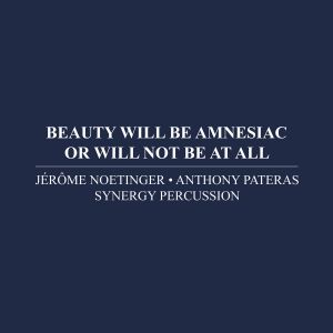 Anthony Pateras, Jérôme Noetinger, Synergy Percussion - Beauty Will Be Amnesiac Or Will Not Be At All (CD) 
