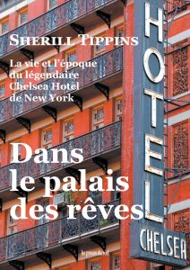 Sherill Tippins – Dans le palais des rêves. La vie et l\'époque du légendaire Chelsea Hotel de New York