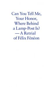 Sanna Marander - Can You Tell Me Your Honor Where behind a Lamp-Post Is? - A Retrial of Félix Fénéon