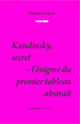 Andréi Nakov - Kandinsky, secret - L\'énigme du premier tableau abstrait