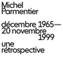 Michel Parmentier - Décembre 1965 - 20 novembre 1999 - Une rétrospective