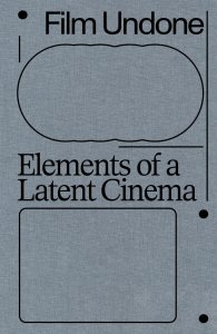 Film Undone - Elements of a Latent Cinema