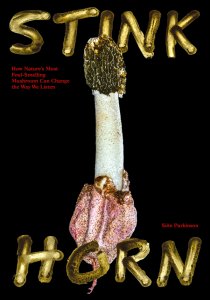 Siôn Parkinson - Stinkhorn - How Nature\'s Most Foul Smelling Mushroom Can Change the Way We Listen