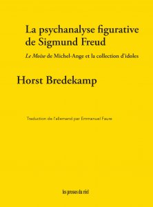 Horst Bredekamp - La psychanalyse figurative de Sigmund Freud - Le Moïse de Michel-Ange et la collection d\'idoles