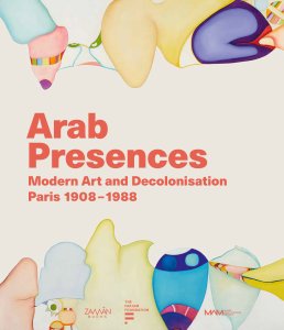 Arab Presences - Modern Art and Decolonisation – Paris 1908-1988