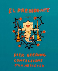 Pier Geering - El Presidente - Confessions d\'un artiste