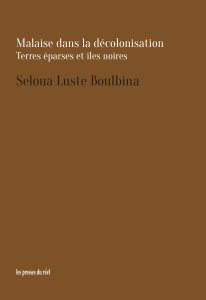 Seloua Luste Boulbina - Malaise dans la décolonisation, terres éparses et îles noires