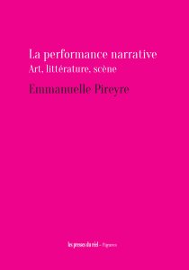Emmanuelle Pireyre - La performance narrative - Art, Littérature, Scène