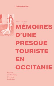 Vanessa Morisset - Mémoires d\'une presque touriste en Occitanie - Rencontres avec des artistes, des œuvres, des paysages