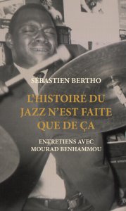 Mourad Benhammou - L\'histoire du jazz n\'est faite que de ça - Entretiens avec Mourad Benhammou