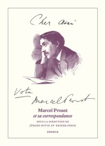 Cher ami… Votre Marcel Proust - Marcel Proust et sa correspondance / Marcel Proust im Spiegel seiner Korrespondenz