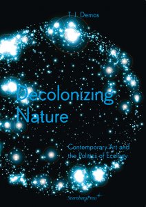 T. J. Demos - Decolonizing Nature - Contemporary Art and the Politics of Ecology