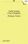 Philippe Duboÿ - Carlos Scarpa - L\'art d\'exposer