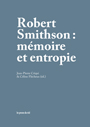 Robert Smithson - Mémoire et entropie