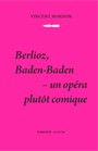 Vincent Nordon - 
Berlioz, Baden-Baden - Un opéra plutôt comique