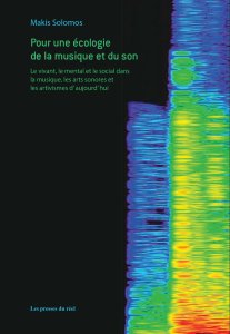 Makis Solomos - Pour une écologie de la musique et du son - Le vivant, le mental et le social dans la musique, les arts sonores et les artivismes d\'aujourd\'hui