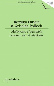 Rozsika Parker & Griselda Pollock – Maîtresses d\'autrefois. Femmes, art et idéologie