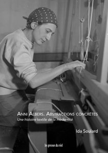 Ida Soulard - Les abstractions concrètes d\'Anni Albers (1899-1994) - Une histoire textile de la modernité