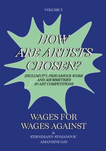Wages For Wages Against - Volume 3 – How Are Artists Chosen? Exclusivity, precarious work and asymmetries in Art Competitions