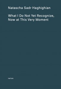 Natascha Sadr Haghighian - What I Do Not Recognize Yet, Now at This Very Moment