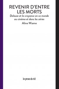 Aline Wiame - Revenir d\'entre les morts - Deleuze et la croyance en ce monde au cinéma et dans les séries