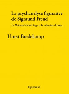 Horst Bredekamp - La psychanalyse figurative de Sigmund Freud - Le Moïse de Michel-Ange et la collection d\'idoles