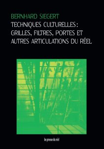 Bernhard Siegert - Techniques culturelles - Grilles, filtres, portes et autres articulations du réel