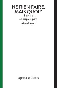 Michel Guet - Ne rien faire, mais quoi ? - Suivi de Le coup est parti