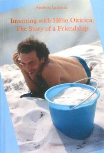 Andreas Valentin - Inventing with Hélio Oiticica: The Story of a Friendship