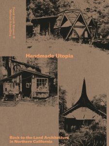 Michael Schmelling - Handmade Utopia - Back-to-the-Land Architecture in Northern California