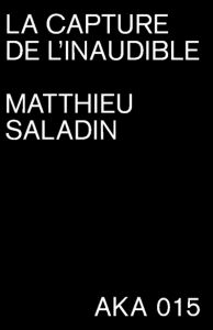 Matthieu Saladin - La capture de l\'inaudible (livret + carte SD)