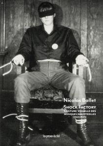 Nicolas Ballet – Shock Factory. Culture visuelle des musiques industrielles (1969-1995)