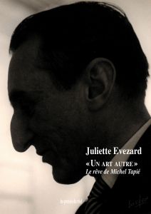 Juliette Evezard  – « Un Art Autre ». Le rêve de Michel Tapié