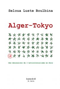 Seloua Luste Boulbina – Alger-Tokyo. Des émissaires de l\'anticolonialisme en Asie